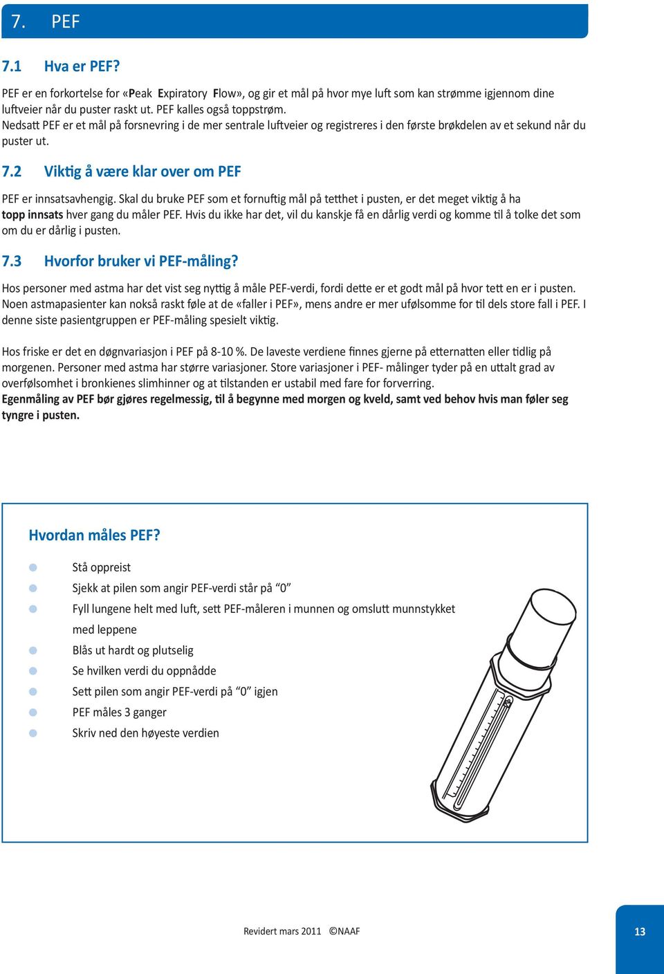 Ska du bruke PEF som et fornuftig må på tetthet i pusten, er det meget viktig å ha topp innsats hver gang du måer PEF.