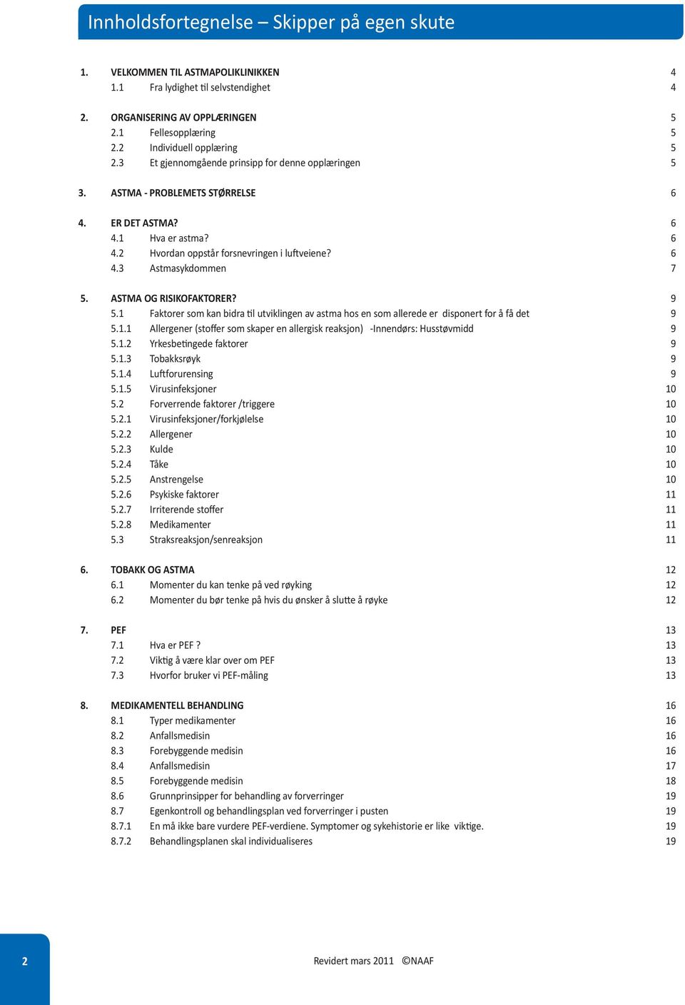 ASTMA OG RISIKOFAKTORER? 9 5.1 Faktorer som kan bidra ti utvikingen av astma hos en som aerede er disponert for å få det 9 5.1.1 Aergener (stoffer som skaper en aergisk reaksjon) -Innendørs: Husstøvmidd 9 5.