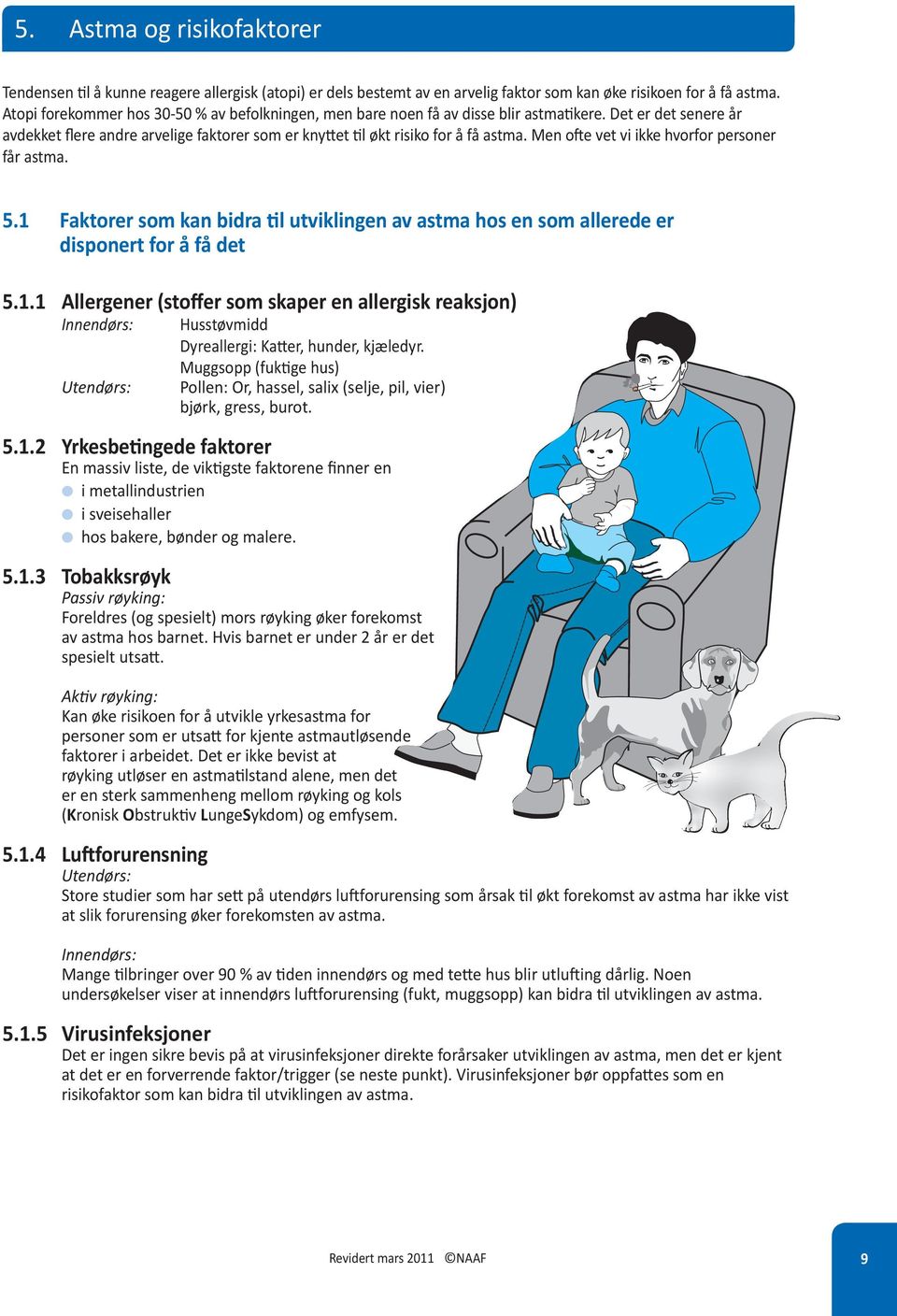 Men ofte vet vi ikke hvorfor personer får astma. 5.1 Faktorer som kan bidra ti utvikingen av astma hos en som aerede er disponert for å få det 5.1.1 Aergener (stoffer som skaper en aergisk reaksjon) Innendørs: Utendørs: Husstøvmidd Dyreaergi: Katter, hunder, kjæedyr.