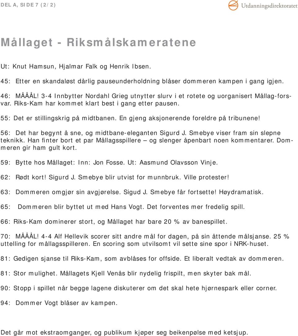 En gjeng aksjonerende foreldre på tribunene! 56: Det har begynt å sne, og midtbane-eleganten Sigurd J. Smebye viser fram sin slepne teknikk.