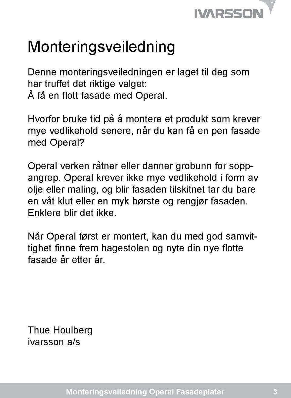 Operal verken råtner eller danner grobunn for soppangrep.