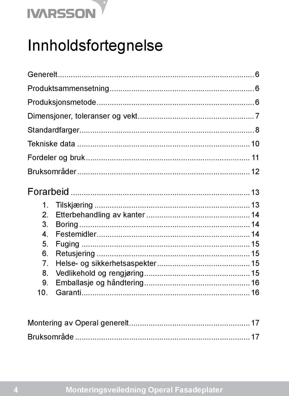 Etterbehandling av kanter... 14 3. Boring... 14 4. Festemidler... 14 5. Fuging... 15 6. Retusjering... 15 7.