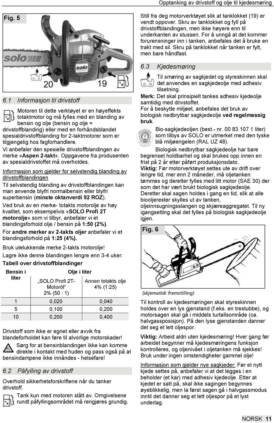 Skru på tanklokket når tanken er fylt, men bare håndfast. 6.3 Kjedesmøring 6.