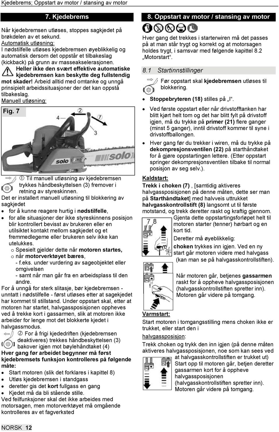 Heller ikke den svært effektive automatiske kjedebremsen kan beskytte deg fullstendig mot skader! Arbeid alltid med omtanke og unngå prinsipielt arbeidssituasjoner der det kan oppstå tilbakeslag.