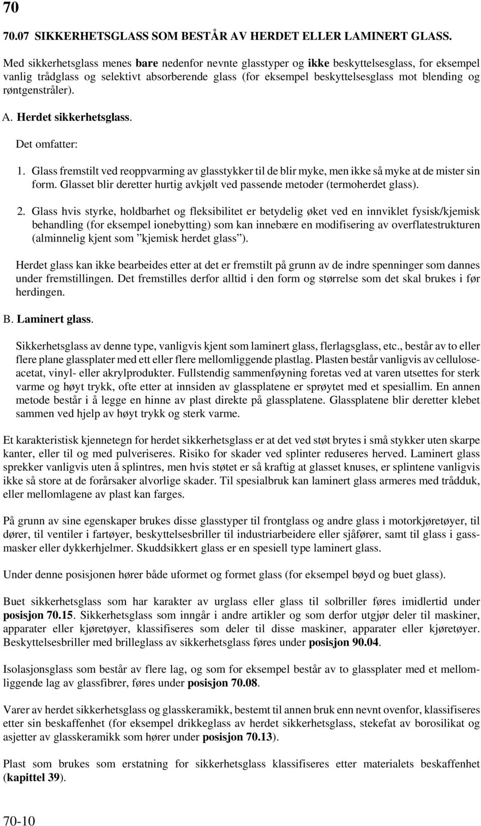 røntgenstråler). A. Herdet sikkerhetsglass. Det omfatter: 1. Glass fremstilt ved reoppvarming av glasstykker til de blir myke, men ikke så myke at de mister sin form.