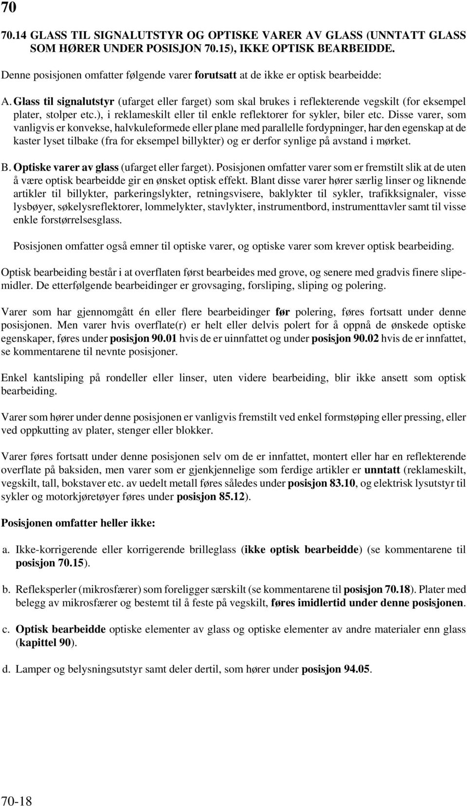 Glass til signalutstyr (ufarget eller farget) som skal brukes i reflekterende vegskilt (for eksempel plater, stolper etc.), i reklameskilt eller til enkle reflektorer for sykler, biler etc.