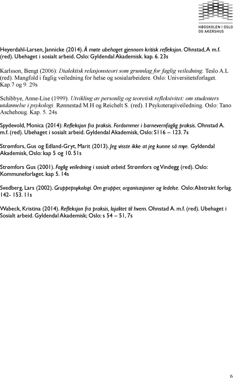 7 og 9. 29s Schibbye, Anne-Lise (1999). Utvikling av personlig og teoretisk refleksivitet: om studenters utdannelse i psykologi. Rønnestad M.H og Reichelt S. (red). I Psykoterapiveiledning.