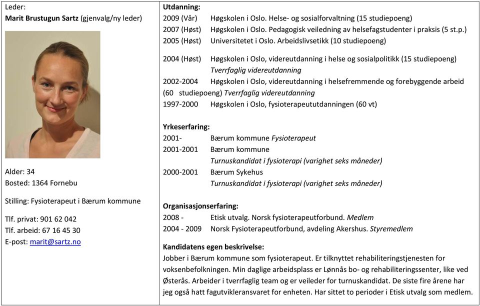 Arbeidslivsetikk (10 studiepoeng) 2004 (Høst) Høgskolen i Oslo, videreutdanning i helse og sosialpolitikk (15 studiepoeng) Tverrfaglig videreutdanning 2002-2004 Høgskolen i Oslo, videreutdanning i