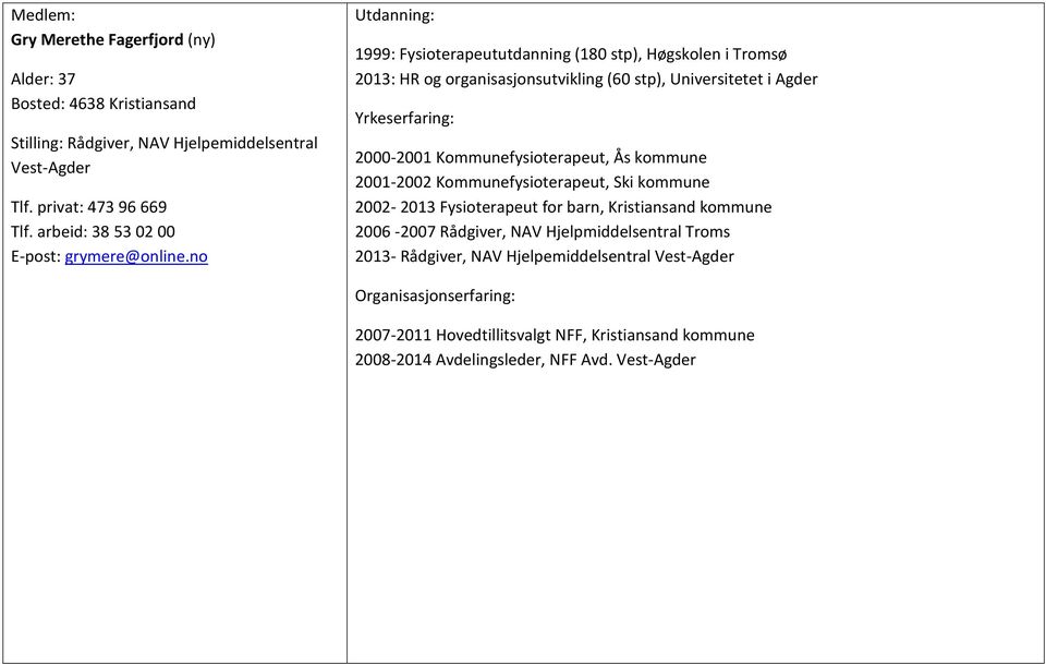 no 1999: Fysioterapeututdanning (180 stp), Høgskolen i Tromsø 2013: HR og organisasjonsutvikling (60 stp), Universitetet i Agder 2000-2001 Kommunefysioterapeut, Ås