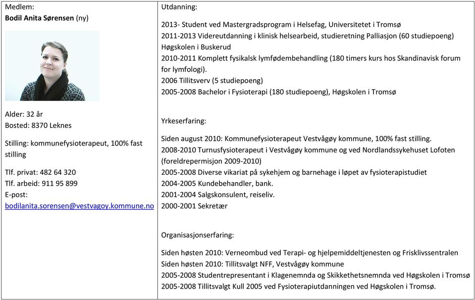 no 2013- Student ved Mastergradsprogram i Helsefag, Universitetet i Tromsø 2011-2013 Videreutdanning i klinisk helsearbeid, studieretning Palliasjon (60 studiepoeng) Høgskolen i Buskerud 2010-2011