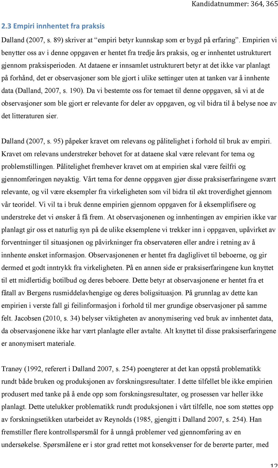 At dataene er innsamlet ustrukturert betyr at det ikke var planlagt på forhånd, det er observasjoner som ble gjort i ulike settinger uten at tanken var å innhente data (Dalland, 2007, s. 190).