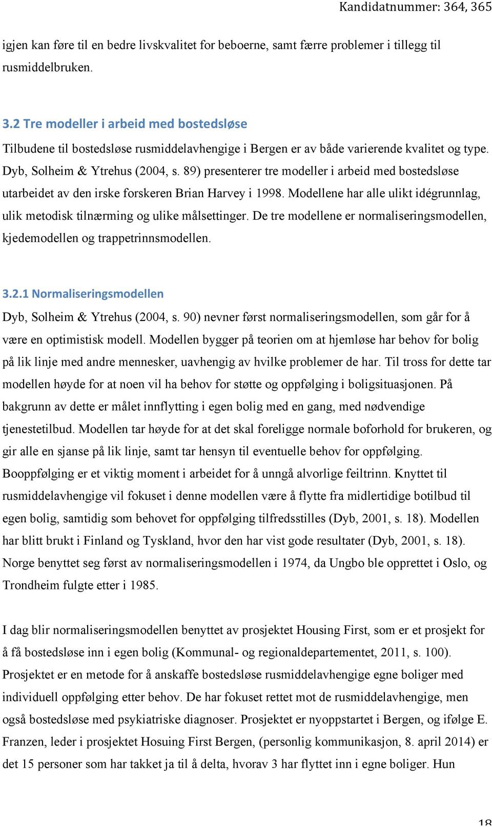 89) presenterer tre modeller i arbeid med bostedsløse utarbeidet av den irske forskeren Brian Harvey i 1998. Modellene har alle ulikt idégrunnlag, ulik metodisk tilnærming og ulike målsettinger.