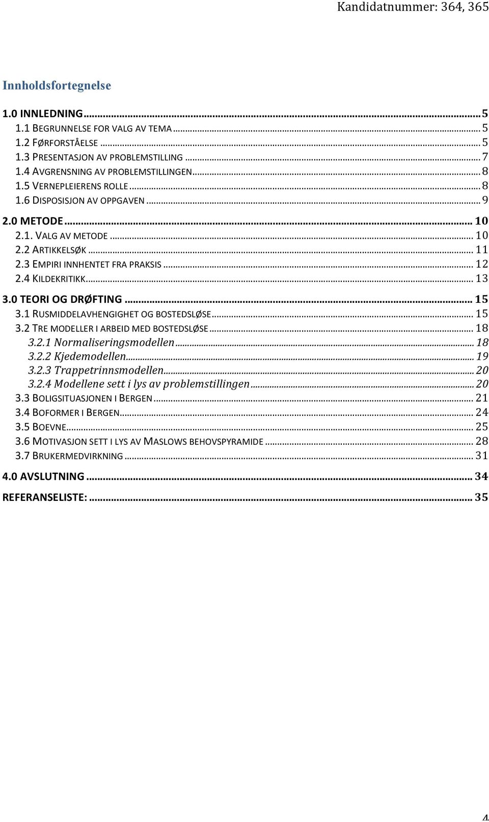 0$TEORI$OG$DRØFTING... 15, 3.1#RUSMIDDELAVHENGIGHET#OG#BOSTEDSLØSE... 15, 3.2#TRE#MODELLER#I#ARBEID#MED#BOSTEDSLØSE... 18, 3.2.1%Normaliseringsmodellen...18, 3.2.2%Kjedemodellen...19, 3.2.3%Trappetrinnsmodellen.