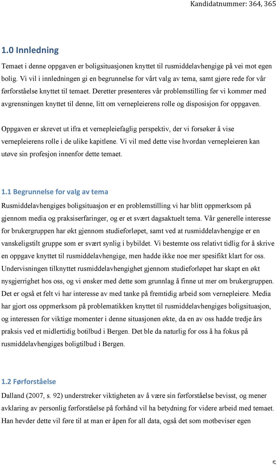 Deretter presenteres vår problemstilling før vi kommer med avgrensningen knyttet til denne, litt om vernepleierens rolle og disposisjon for oppgaven.