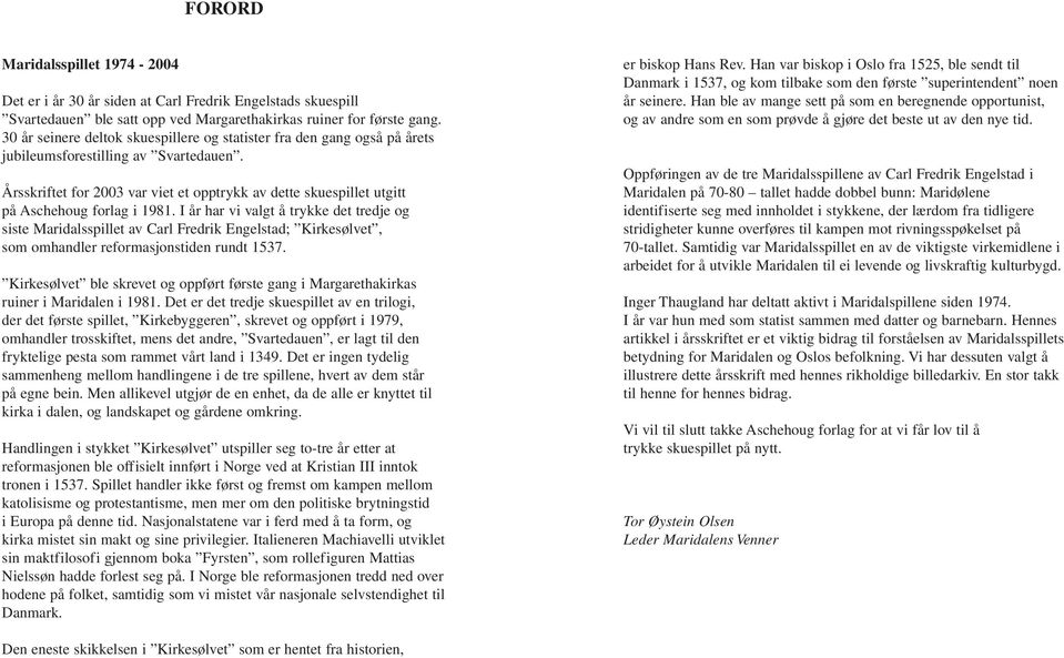 Årsskriftet for 2003 var viet et opptrykk av dette skuespillet utgitt på Aschehoug forlag i 1981.