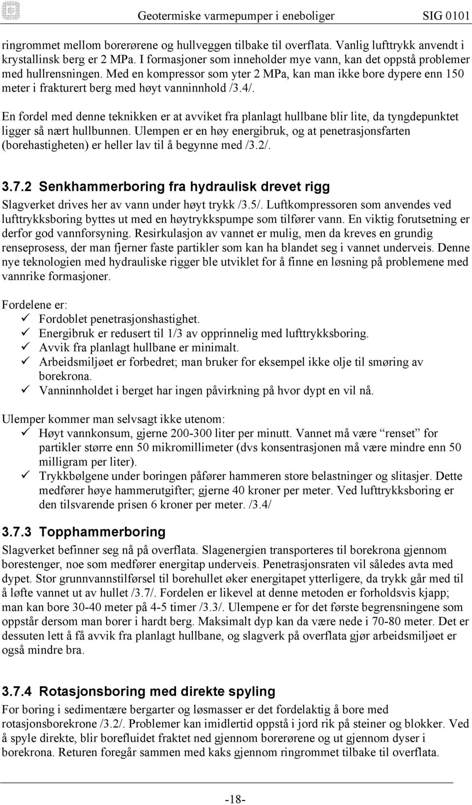 4/. En fordel med denne teknikken er at avviket fra planlagt hullbane blir lite, da tyngdepunktet ligger så nært hullbunnen.