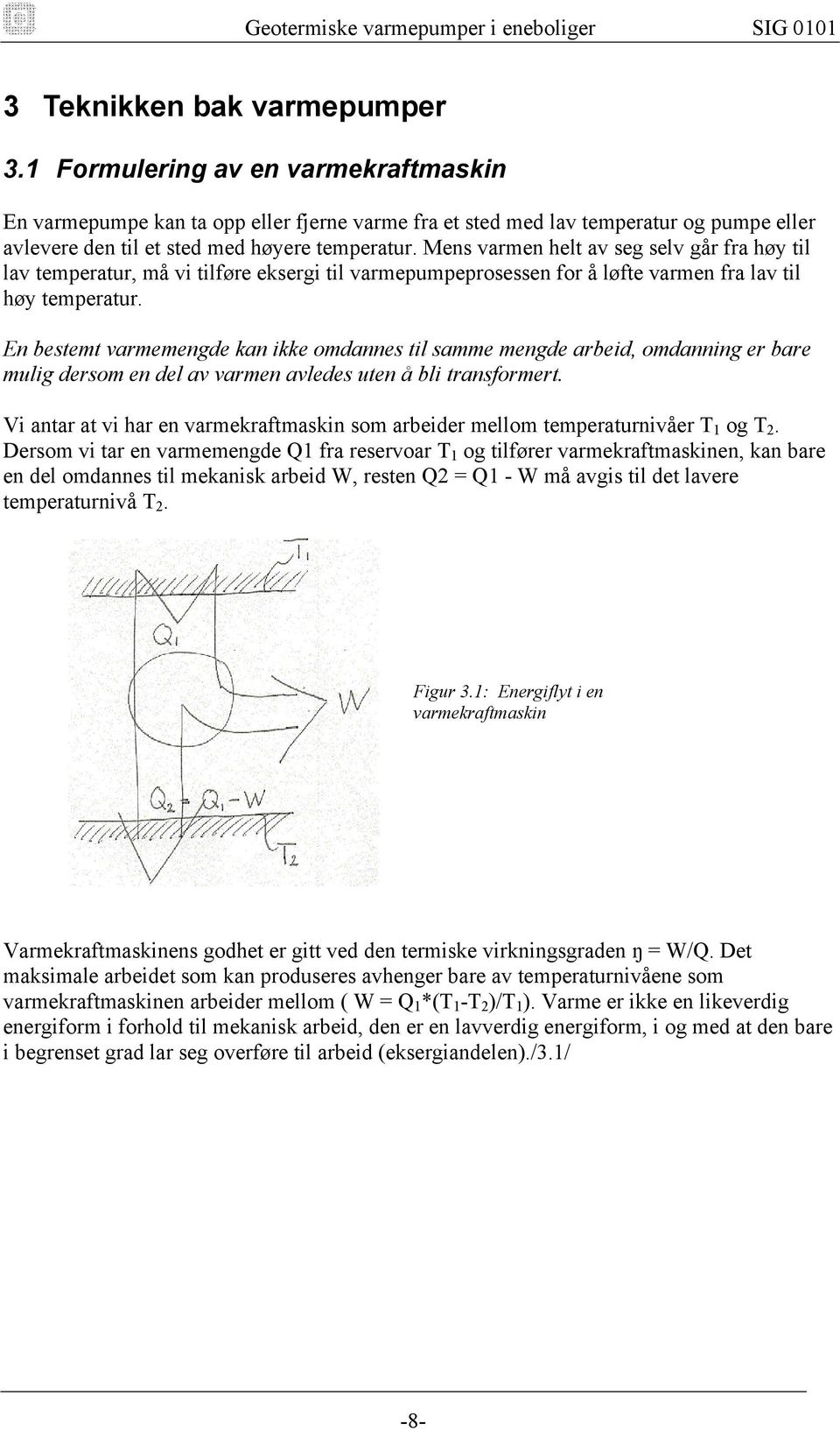 Mens varmen helt av seg selv går fra høy til lav temperatur, må vi tilføre eksergi til varmepumpeprosessen for å løfte varmen fra lav til høy temperatur.