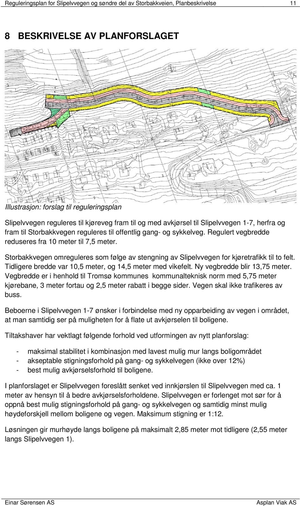 Storbakkvegen omreguleres som følge av stengning av Slipelvvegen for kjøretrafikk til to felt. Tidligere bredde var 10,5 meter, og 14,5 meter med vikefelt. Ny vegbredde blir 13,75 meter.