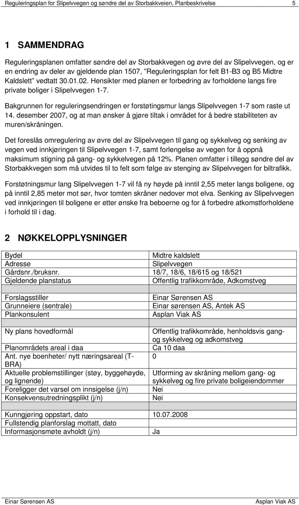 Bakgrunnen for reguleringsendringen er forstøtingsmur langs Slipelvvegen 1-7 som raste ut 14. desember 2007, og at man ønsker å gjøre tiltak i området for å bedre stabiliteten av muren/skråningen.