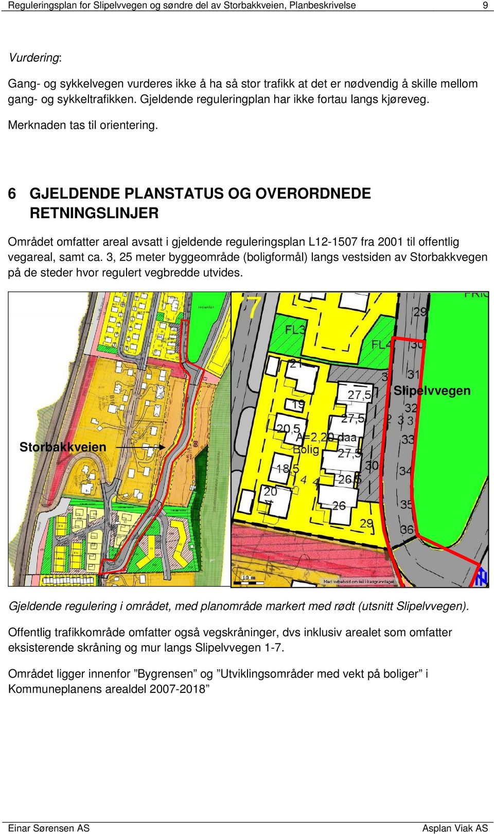 6 GJELDENDE PLANSTATUS OG OVERORDNEDE RETNINGSLINJER Området omfatter areal avsatt i gjeldende reguleringsplan L12-1507 fra 2001 til offentlig vegareal, samt ca.