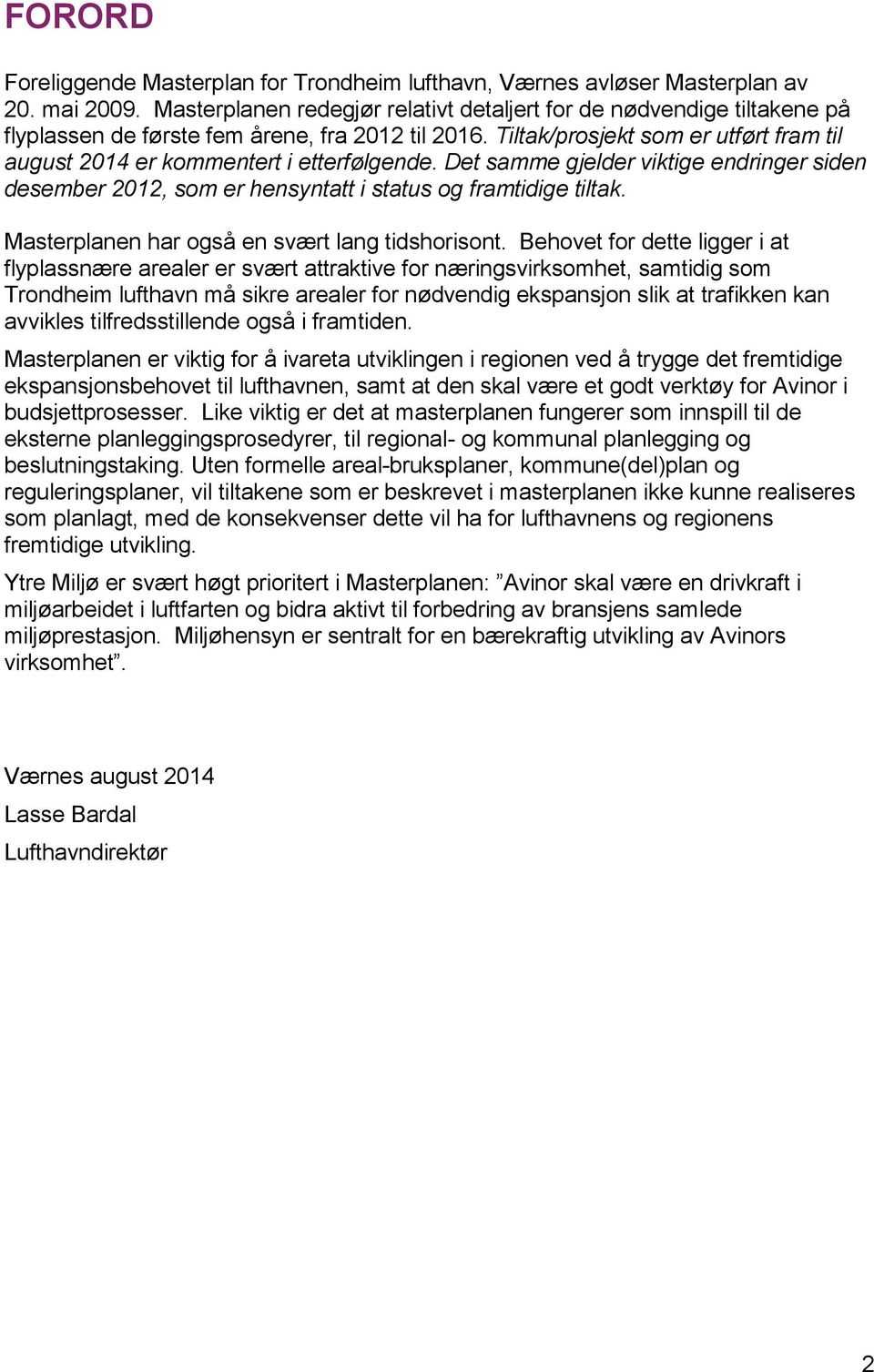 Tiltak/prosjekt som er utført fram til august 2014 er kommentert i etterfølgende. Det samme gjelder viktige endringer siden desember 2012, som er hensyntatt i status og framtidige tiltak.