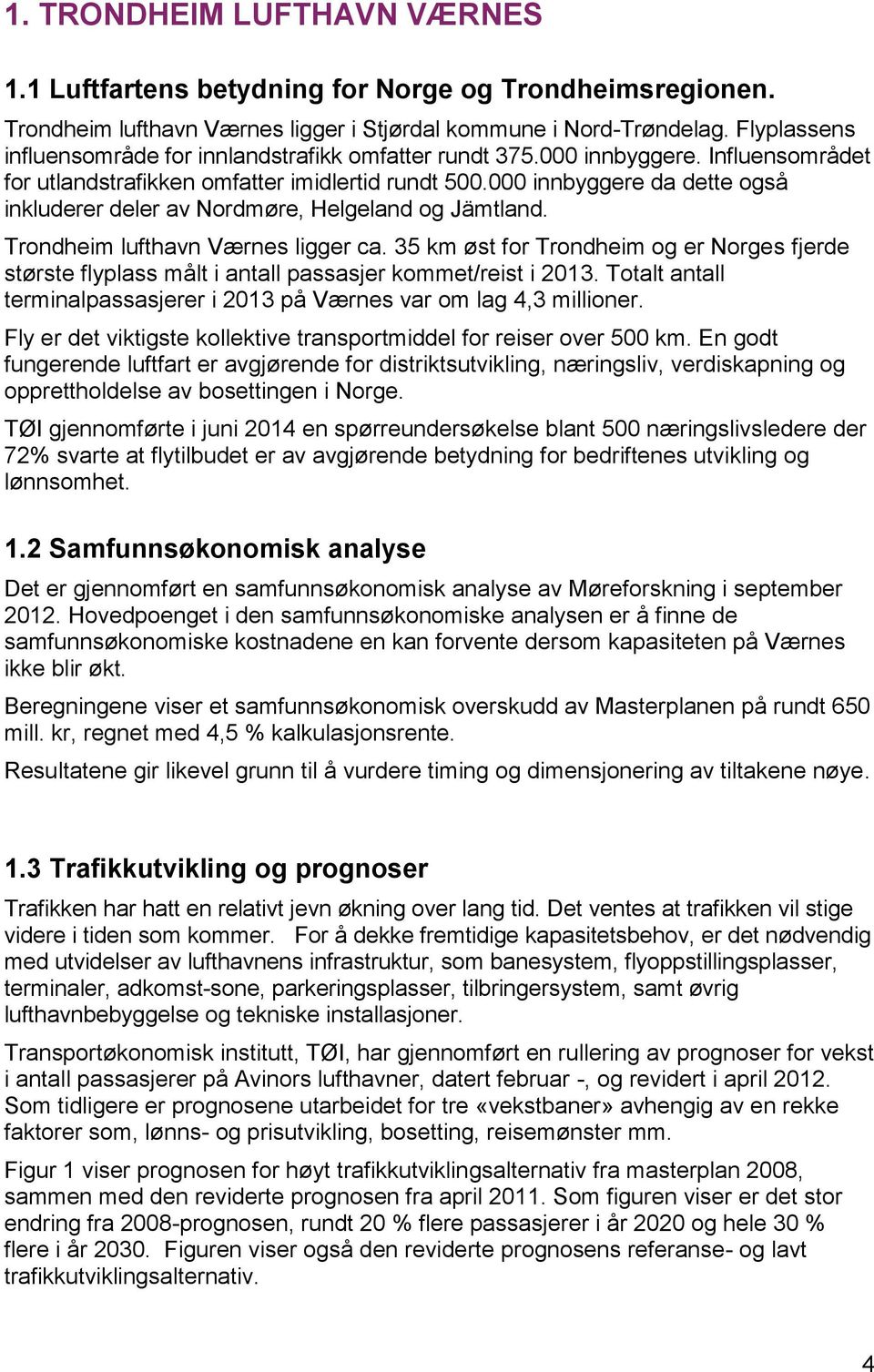 000 innbyggere da dette også inkluderer deler av Nordmøre, Helgeland og Jämtland. Trondheim lufthavn Værnes ligger ca.