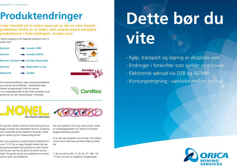 Cordtex Den eneste forandring er selve navnet på produktene og utseende på emballasjen. Produktenes høye kvalitet og egenskaper forblir de samme.