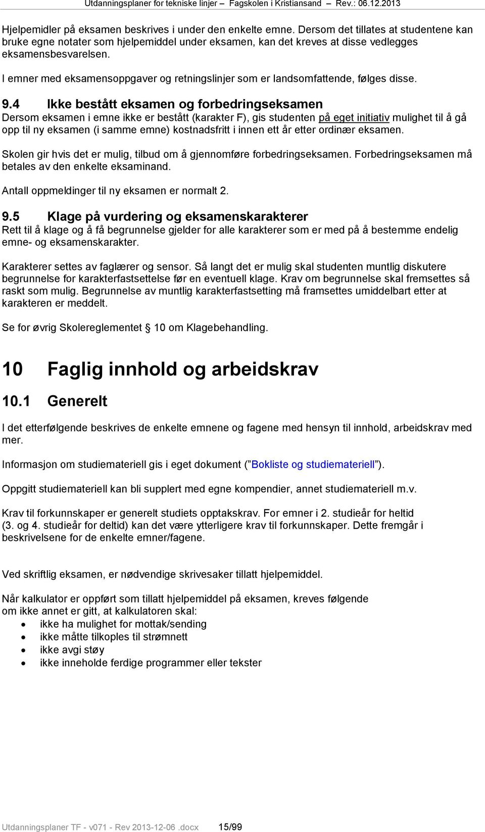 I emner med eksamensoppgaver og retningslinjer som er landsomfattende, følges disse. 9.