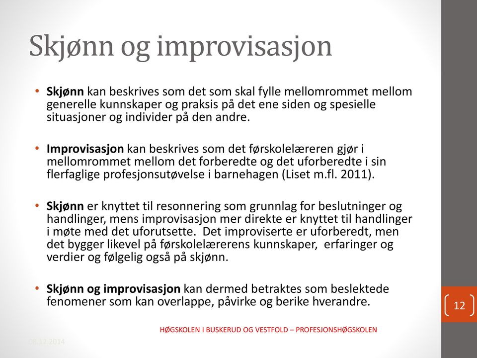 Skjønn er knyttet til resonnering som grunnlag for beslutninger og handlinger, mens improvisasjon mer direkte er knyttet til handlinger i møte med det uforutsette.