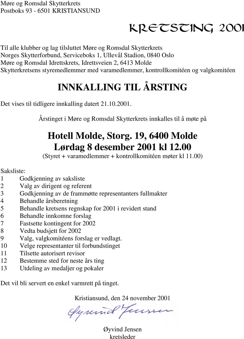 Skytterkretsens styremedlemmer med varamedlemmer, kontrollkomitéen og valgkomitéen INNKALLING TIL ÅRSTING Det vises til tidligere innkalling datert 21.10.2001.