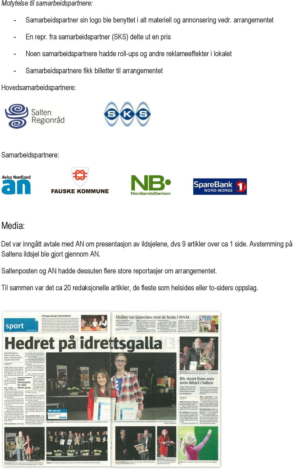 arrangementet Hovedsamarbeidspartnere: Samarbeidspartnere: Media: Det var inngått avtale med AN om presentasjon av ildsjelene, dvs 9 artikler over ca 1 side.