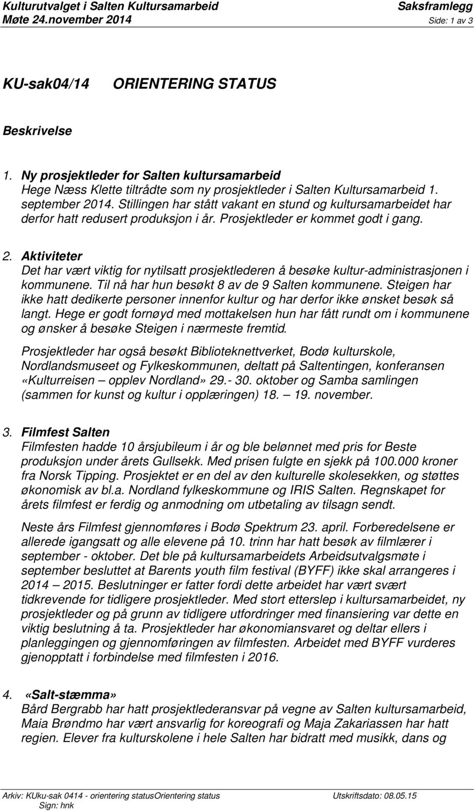 Stillingen har stått vakant en stund og kultursamarbeidet har derfor hatt redusert produksjon i år. Prosjektleder er kommet godt i gang. 2.