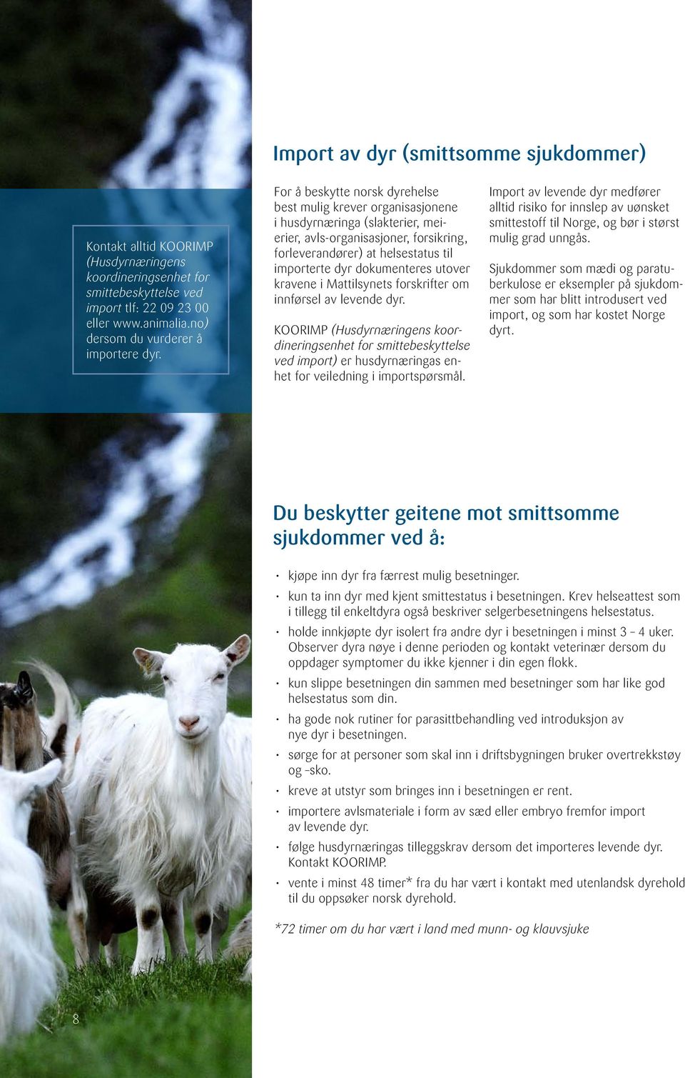 For å beskytte norsk dyrehelse best mulig krever organisasjonene i husdyrnæringa (slakterier, meierier, avls-organisasjoner, forsikring, forleverandører) at helsestatus til importerte dyr