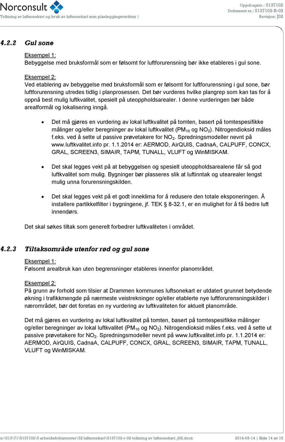 Det bør vurderes hvilke plangrep som kan tas for å oppnå best mulig luftkvalitet, spesielt på uteoppholdsarealer. I denne vurderingen bør både arealformål og lokalisering inngå.