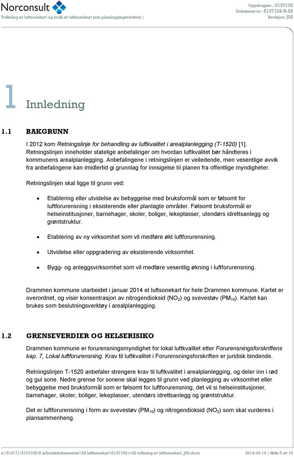 Anbefalingene i retningslinjen er veiledende, men vesentlige avvik fra anbefalingene kan imidlertid gi grunnlag for innsigelse til planen fra offentlige myndigheter.