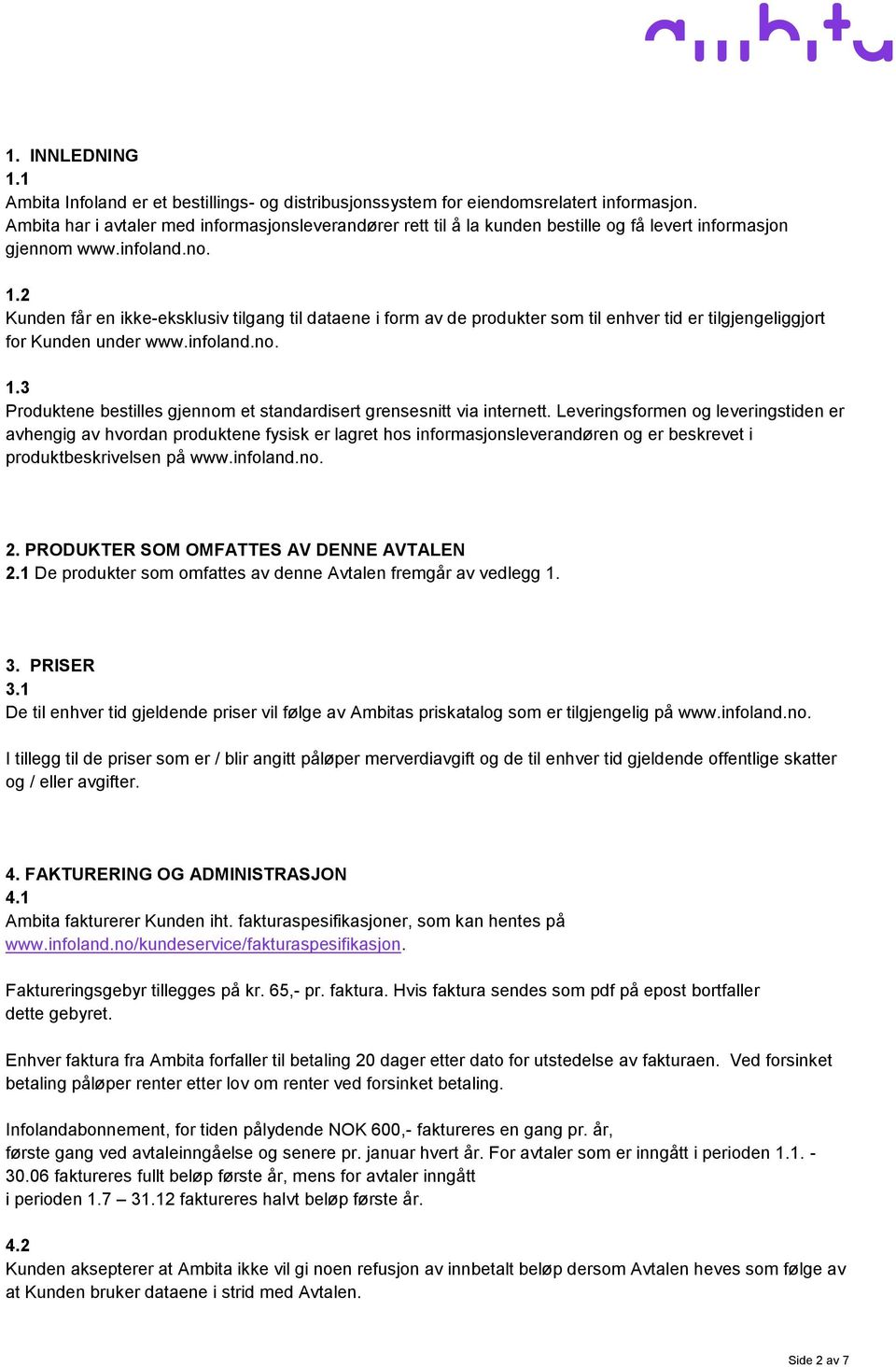 2 Kunden får en ikke-eksklusiv tilgang til dataene i form av de produkter som til enhver tid er tilgjengeliggjort for Kunden under www.infoland.no. 1.