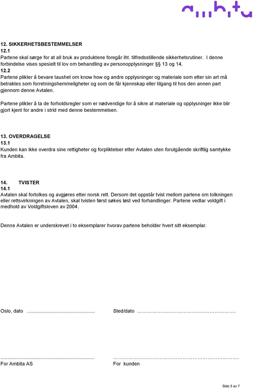 2 Partene plikter å bevare taushet om know how og andre opplysninger og materiale som etter sin art må betraktes som forretningshemmeligheter og som de får kjennskap eller tilgang til hos den annen