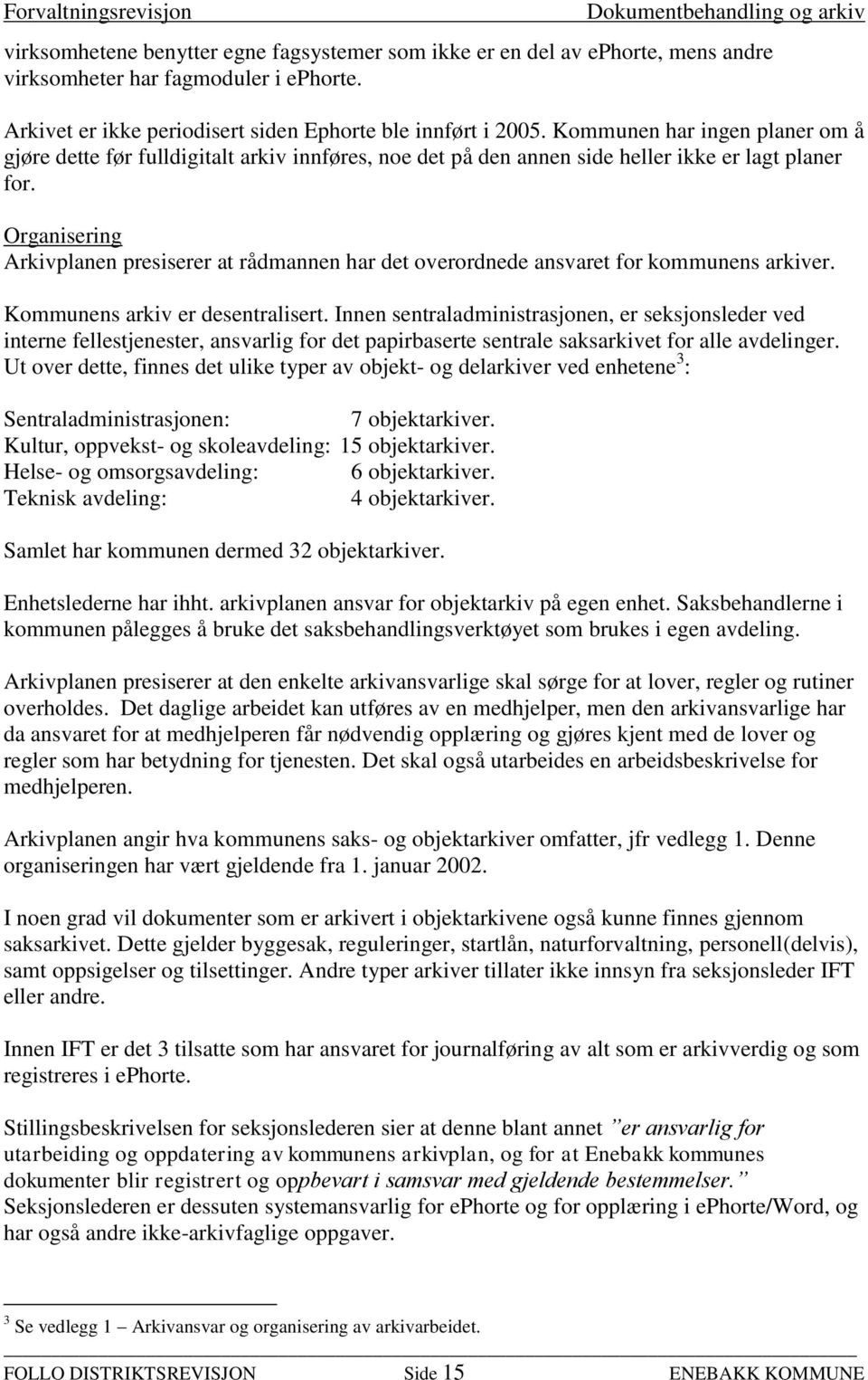 Organisering Arkivplanen presiserer at rådmannen har det overordnede ansvaret for kommunens arkiver. Kommunens arkiv er desentralisert.