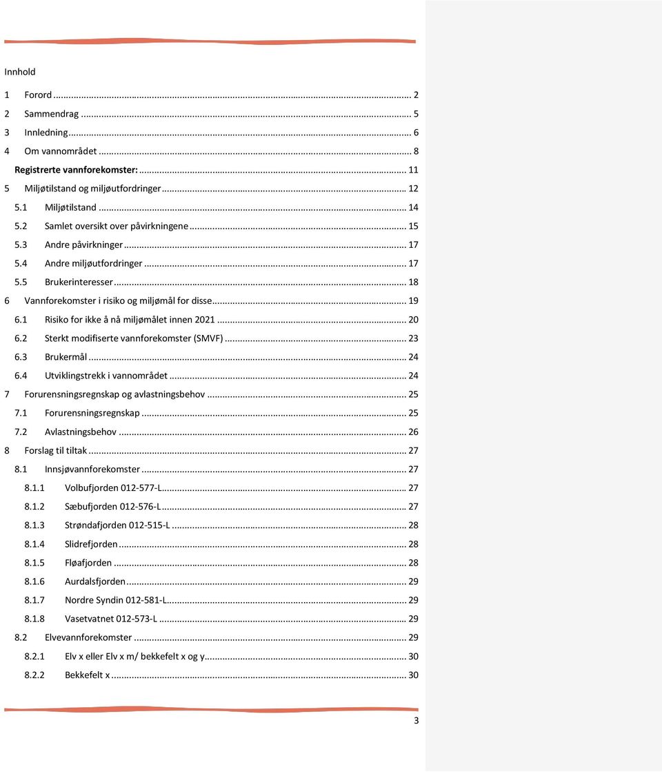 1 Risiko for ikke å nå miljømålet innen 2021... 20 6.2 Sterkt modifiserte vannforekomster (SMVF)... 23 6.3 Brukermål... 24 6.4 Utviklingstrekk i vannområdet.