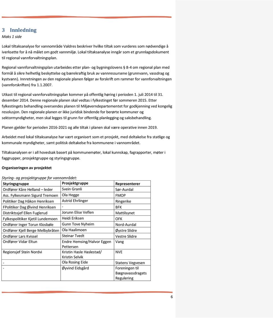 Regional vannforvaltningsplan utarbeides etter plan- og bygningslovens 8-4 om regional plan med formål å sikre helhetlig beskyttelse og bærekraftig bruk av vannressursene (grunnvann, vassdrag og