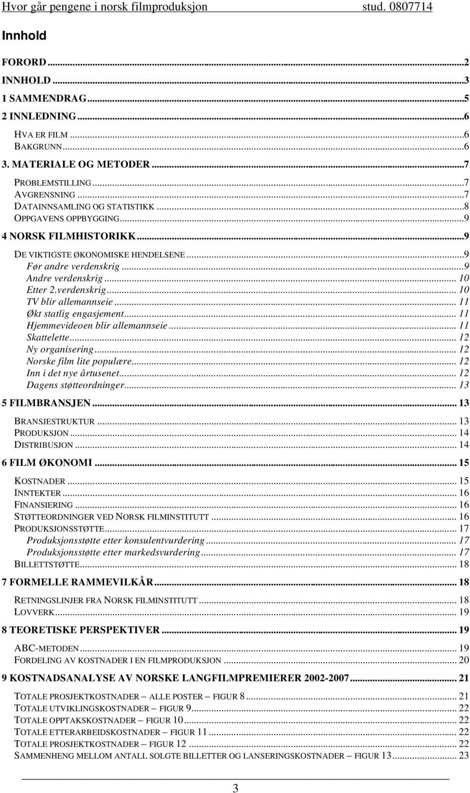 verdenskrig... 10 TV blir allemannseie... 11 Økt statlig engasjement... 11 Hjemmevideoen blir allemannseie... 11 Skattelette... 12 Ny organisering... 12 Norske film lite populære.