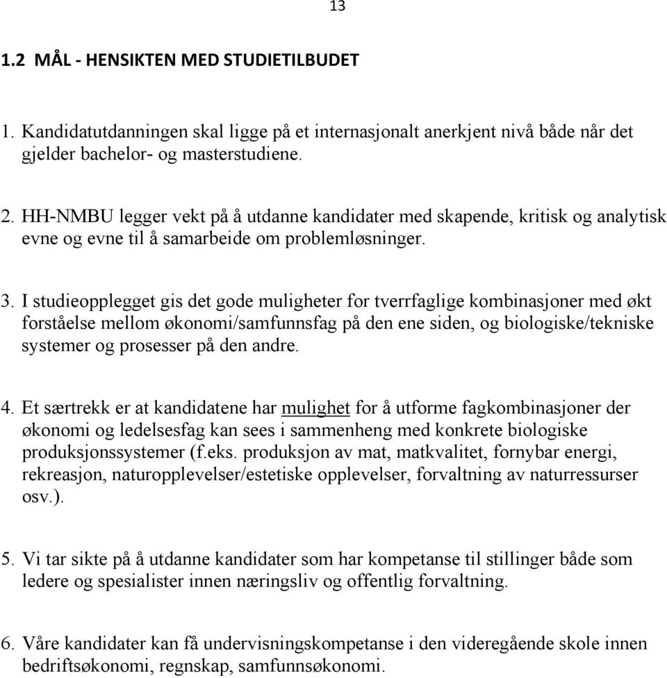 I studieopplegget gis det gode muligheter for tverrfaglige kombinasjoner med økt forståelse mellom økonomi/samfunnsfag på den ene siden, og biologiske/tekniske systemer og prosesser på den andre. 4.