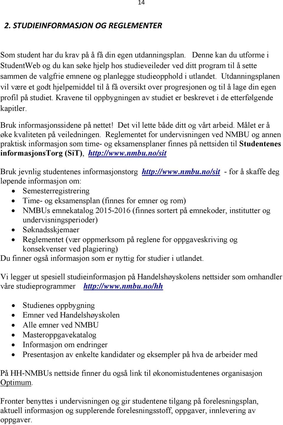 Utdanningsplanen vil være et godt hjelpemiddel til å få oversikt over progresjonen og til å lage din egen profil på studiet.