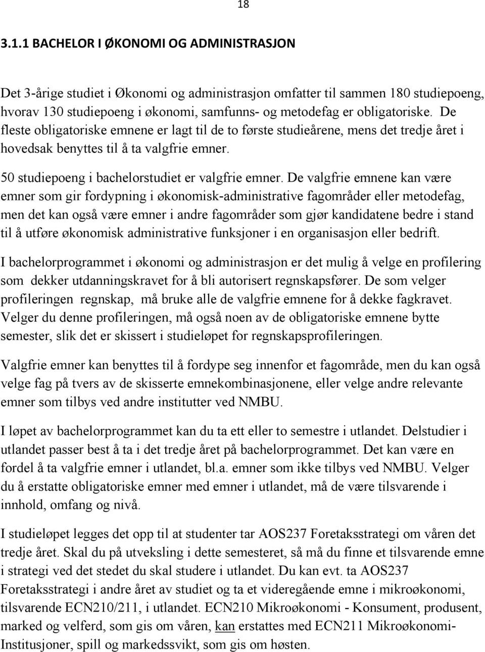 De valgfrie emnene kan være emner som gir fordypning i økonomisk-administrative fagområder eller metodefag, men det kan også være emner i andre fagområder som gjør kandidatene bedre i stand til å