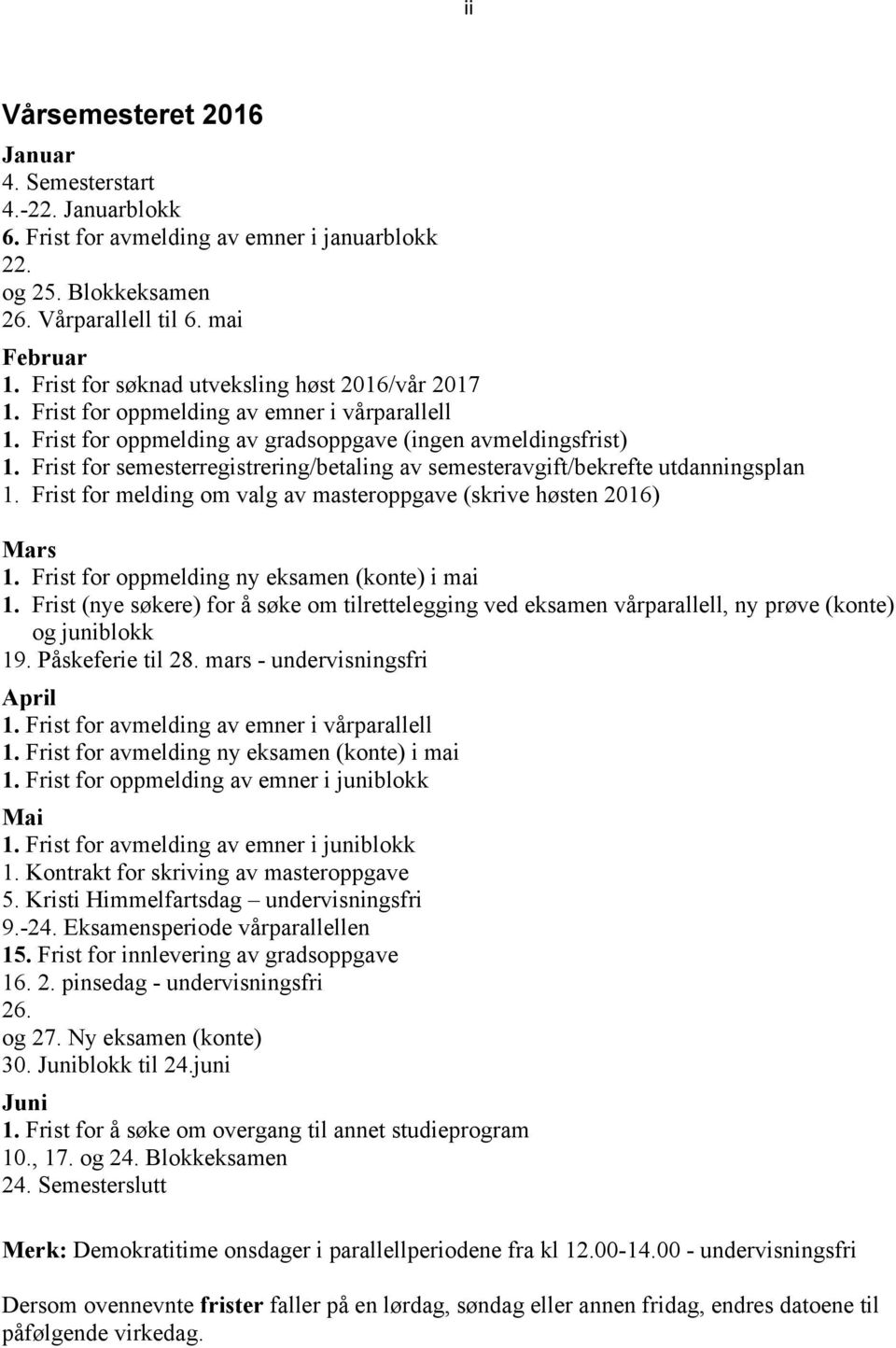 Frist for semesterregistrering/betaling av semesteravgift/bekrefte utdanningsplan 1. Frist for melding om valg av masteroppgave (skrive høsten 2016) Mars 1.