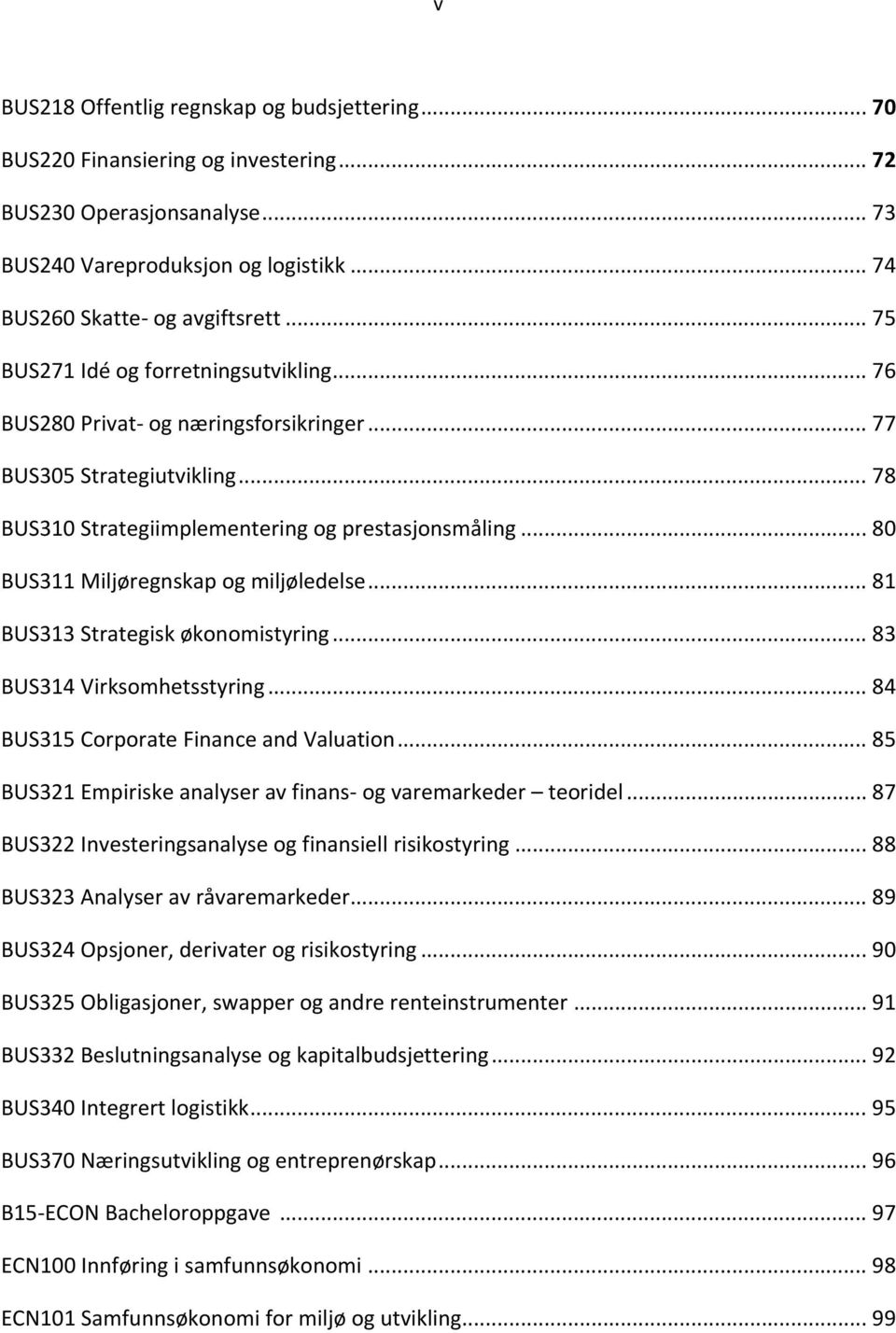 .. 80 BUS311 Miljøregnskap og miljøledelse... 81 BUS313 Strategisk økonomistyring... 83 BUS314 Virksomhetsstyring... 84 BUS315 Corporate Finance and Valuation.