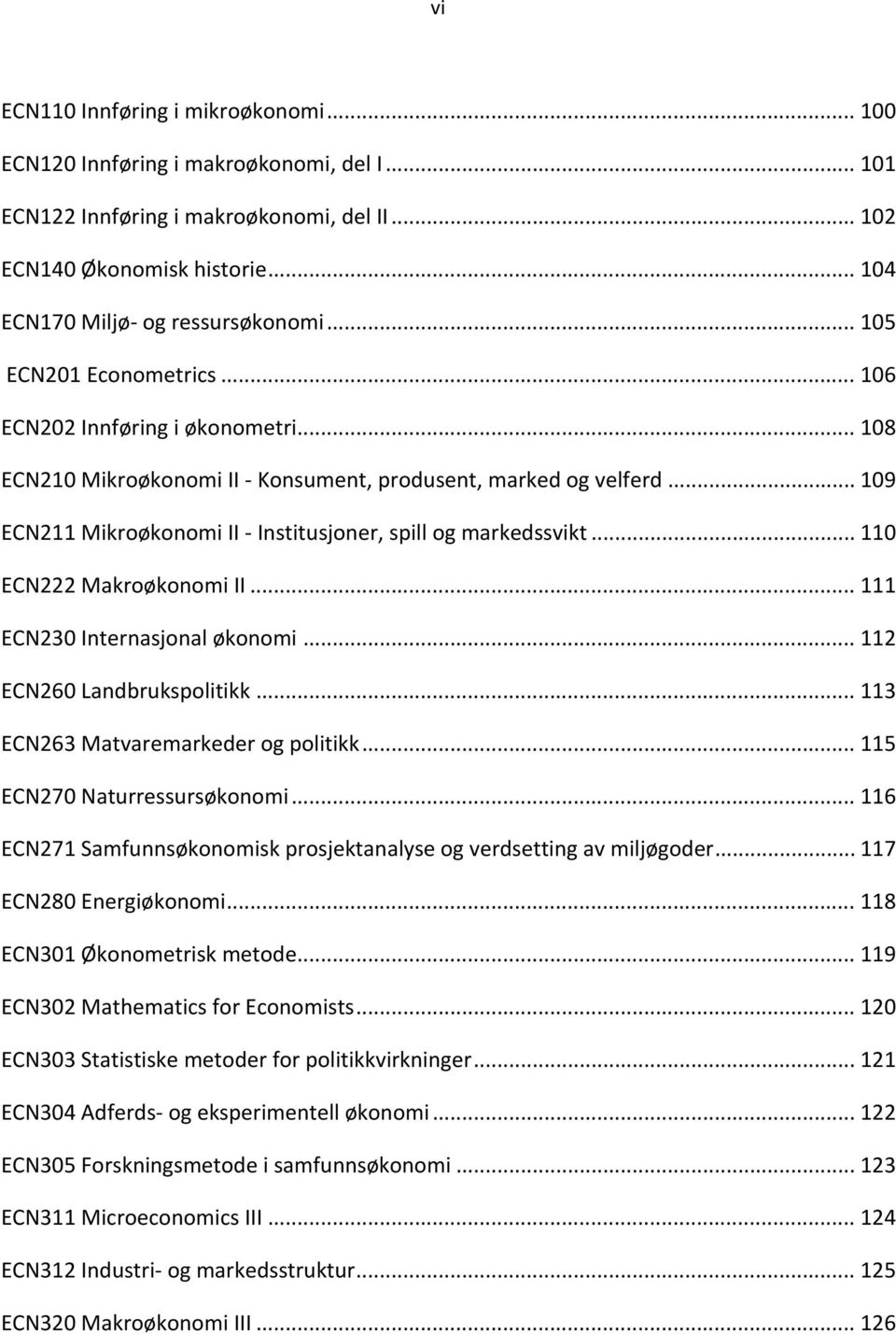 .. 110 ECN222 Makroøkonomi II... 111 ECN230 Internasjonal økonomi... 112 ECN260 Landbrukspolitikk... 113 ECN263 Matvaremarkeder og politikk... 115 ECN270 Naturressursøkonomi.