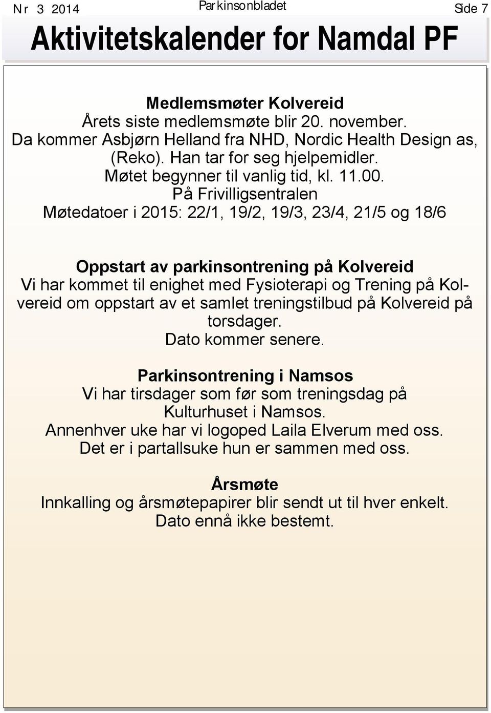 På Frivilligsentralen Møtedatoer i 2015: 22/1, 19/2, 19/3, 23/4, 21/5 og 18/6 Oppstart av parkinsontrening på Kolvereid Vi har kommet til enighet med Fysioterapi og Trening på Kolvereid om oppstart