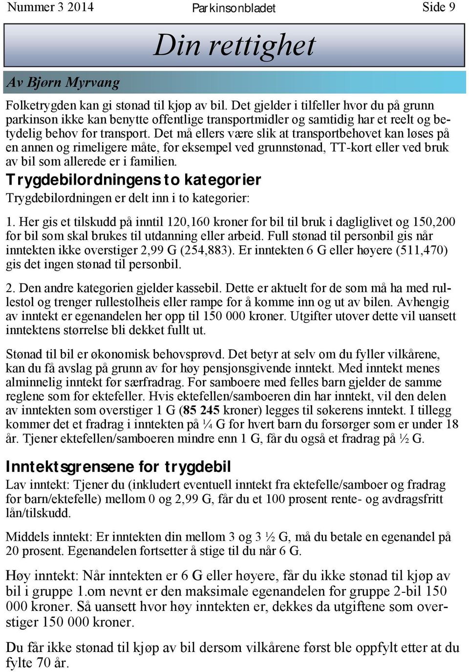 Det må ellers være slik at transportbehovet kan løses på en annen og rimeligere måte, for eksempel ved grunnstønad, TT-kort eller ved bruk av bil som allerede er i familien.