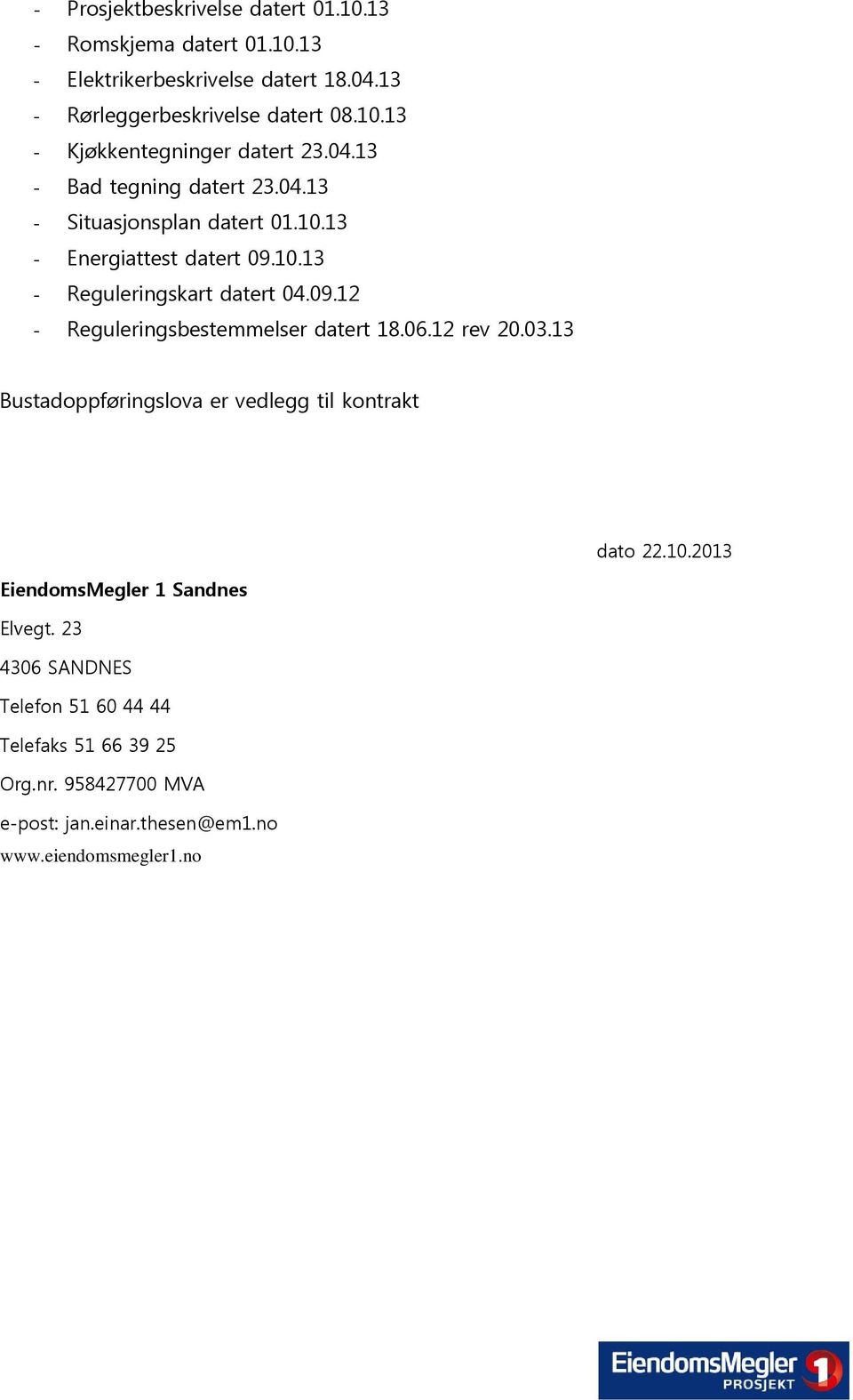 06.12 rev 20.03.13 Bustadoppføringslova er vedlegg til kontrakt dato 22.10.2013 EiendomsMegler 1 Sandnes Elvegt.